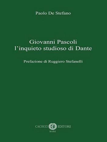 Giovanni Pascoli l'inquieto studioso di Dante - Paolo De Stefano - Libro Cacucci 2021 | Libraccio.it