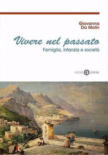 Vivere nel passato. Famiglia, infanzia e società - Giovanna Da Molin - Libro Cacucci 2020 | Libraccio.it
