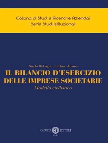 Il bilancio d'esercizio delle imprese societarie. Modello civilistico - Nicola Di Cagno, Stefano Adamo - Libro Cacucci 2021, Collana di studi e ricerche aziendali. Serie studi istituzionali | Libraccio.it