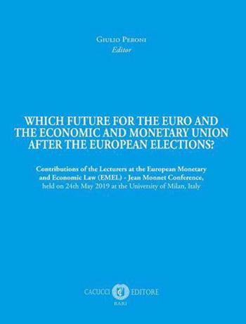 Which future for the euro and the economic and monetary union after the european elections? Contributions of the Lecturers at the European Monetary and Economic Law (EMEL) - Jean Monnet Conference, held on 24th May 2019 at the University of Milan, Italy  - Libro Cacucci 2021 | Libraccio.it