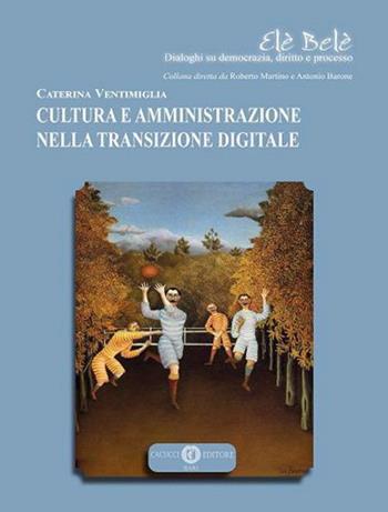 Cultura e amministrazione nella transizione digitale - Caterina Ventimiglia - Libro Cacucci 2021, Elè Belè. Dialoghi su democrazia, diritto e processo | Libraccio.it