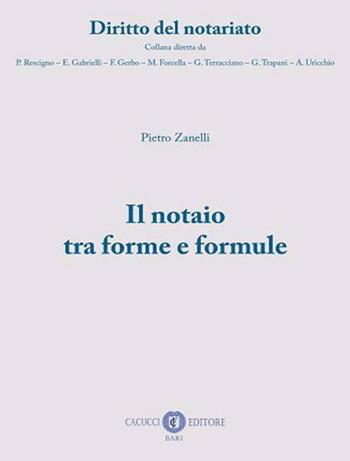 Il notaio tra forme e formule. Nuova ediz. - Pietro Zanelli - Libro Cacucci 2021, Diritto del notariato | Libraccio.it