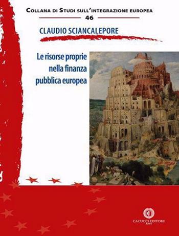 Le risorse proprie nella finanza pubblica europea - Claudio Sciancalepore - Libro Cacucci 2021, Collana di studi sull'integrazione europea | Libraccio.it