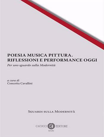 Poesia musica pittura. Riflessioni e performance oggi. Per uno sguardo sulla modernità. Ediz. italiana, inglese e francese  - Libro Cacucci 2021, Sguardi sulla modernità | Libraccio.it