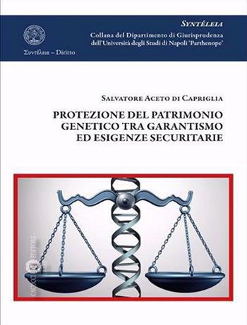 Protezione del patrimonio genetico tra garantismo ed esigenze securitarie - Salvatore Aceto di Capriglia - Libro Cacucci 2021, Syntéleia. Collana del Dipartimento di Giurisprudenza dell'Università degli Studi di Napoli 'Parthe | Libraccio.it