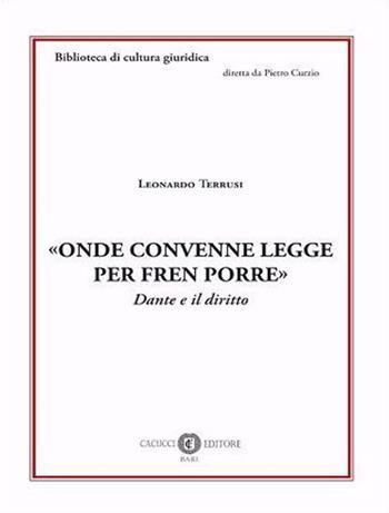 «Onde convenne legge per fren porre». Dante e il diritto - Leonardo Terrusi - Libro Cacucci 2021, Biblioteca di cultura giuridica | Libraccio.it