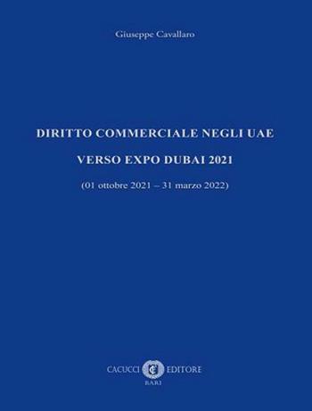 Diritto commerciale negli UAE. Verso EXPO Dubai 2021 (01 ottobre 2021 - 31 marzo 2022) - Giuseppe Cavallaro - Libro Cacucci 2021 | Libraccio.it