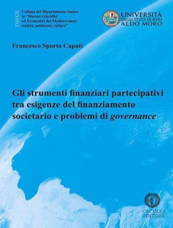 Gli strumenti finanziari partecipativi tra esigenze del finanziamento societario e problemi di governance. Nuova ediz. - Francesco Sporta Caputi - Libro Cacucci 2021, Collana del Dipartimento Jonico in "Sistemi Giuridici ed Economici del Mediterraneo: società, ambie | Libraccio.it
