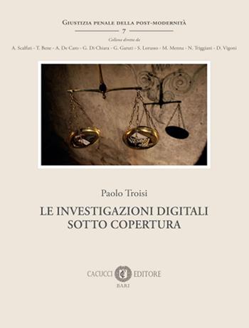 Le investigazioni digitali sotto copertura - Paolo Troisi - Libro Cacucci 2022, Giustizia penale della post-modernità | Libraccio.it