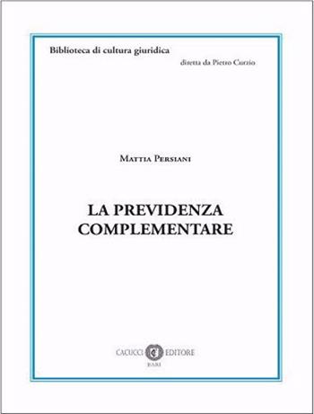 La previdenza complementare. Nuova ediz. - Mattia Persiani - Libro Cacucci 2021, Biblioteca di cultura giuridica | Libraccio.it