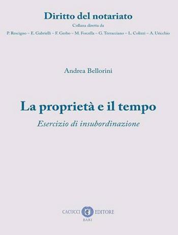 La proprietà e il tempo. Esercizio di insubordinazione. Nuova ediz. - Andrea Bellorini - Libro Cacucci 2022, Diritto del notariato | Libraccio.it