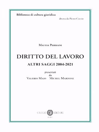 Diritto del lavoro. Altri saggi 2004-2021 - Mattia Persiani - Libro Cacucci 2022, Biblioteca di cultura giuridica | Libraccio.it