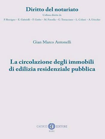 La circolazione degli immobili di edilizia residenziale pubblica - Gian Marco Antonelli - Libro Cacucci 2022, Diritto del notariato | Libraccio.it