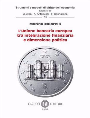 L' unione bancaria europea tra integrazione finanziaria e dimensione politica. Nuova ediz. - Marina Chiarelli - Libro Cacucci 2022, Strumenti e modelli di diritto dell'economia | Libraccio.it