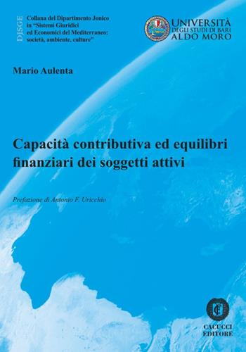 Capacità contributiva ed equilibri finanziari dei soggetti attivi - Mario Aulenta - Libro Cacucci 2022, Collana del Dipartimento Jonico in "Sistemi Giuridici ed Economici del Mediterraneo: società, ambie | Libraccio.it