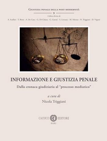 Informazione e giustizia penale. Dalla cronaca giudiziaria al «processo mediatico». Nuova ediz.  - Libro Cacucci 2022, Giustizia penale della post-modernità | Libraccio.it