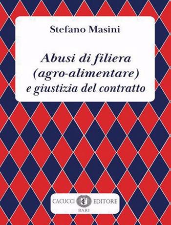 Abusi di filiera (agro-alimentare) e giustizia del contratto - Stefano Masini - Libro Cacucci 2022 | Libraccio.it