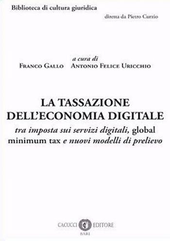 La tassazione dell'economia digitale. tra imposta sui servizi digitali, global minimum tax e nuovi modelli di prelievo - Franco Gallo, Antonio Felice Uricchio - Libro Cacucci 2022, Biblioteca di cultura giuridica | Libraccio.it