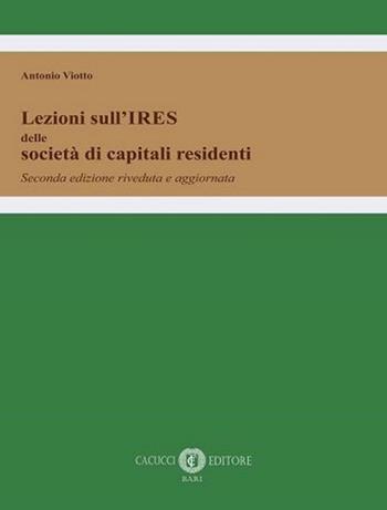 Lezioni sull'IRES delle società di capitali residenti. Nuova ediz. - Antonio Viotto - Libro Cacucci 2022 | Libraccio.it