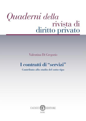 I contratti di «servizi». Contributo allo studio del sotto-tipo - Valentina Di Gregorio - Libro Cacucci 2022, Quaderni della rivista di diritto privato | Libraccio.it