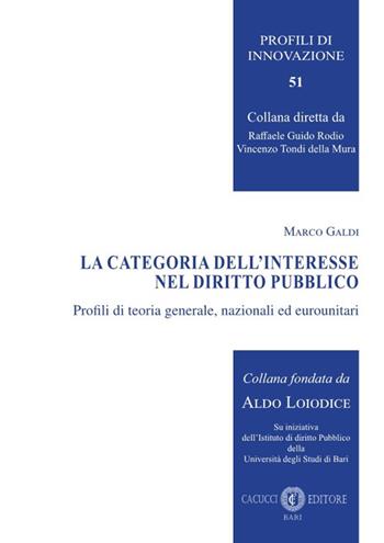 La categoria dell'interesse nel diritto pubblico. Profili di teoria generale, nazionali ed eurounitari - Marco Galdi - Libro Cacucci 2022, Profili di innovazione | Libraccio.it