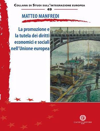 La promozione e la tutela dei diritti economici e sociali nell’Unione europea - Matteo Manfredi - Libro Cacucci 2022, Collana di studi sull'integrazione europea | Libraccio.it