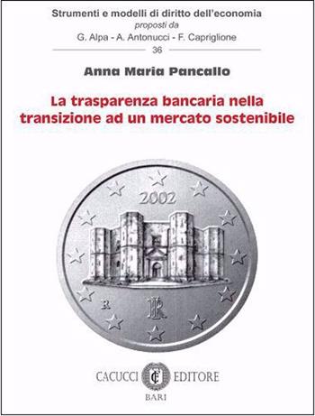 La trasparenza bancaria nella transizione ad un mercato sostenibile - Anna Maria Pancallo - Libro Cacucci 2022, Strumenti e modelli di diritto dell’economia | Libraccio.it
