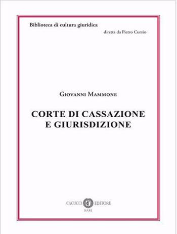 Corte di cassazione e giurisdizione - Giovanni Mammone - Libro Cacucci 2023, Biblioteca di cultura giuridica | Libraccio.it