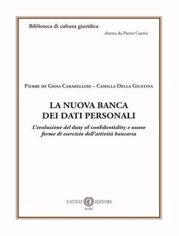La nuova banca dei dati personali. L’evoluzione del duty of confidentiality e nuove forme di esercizio dell’attività bancaria - Pierre De Gioia Carabellese, Camilla Della Giustina - Libro Cacucci 2023, Biblioteca di cultura giuridica | Libraccio.it