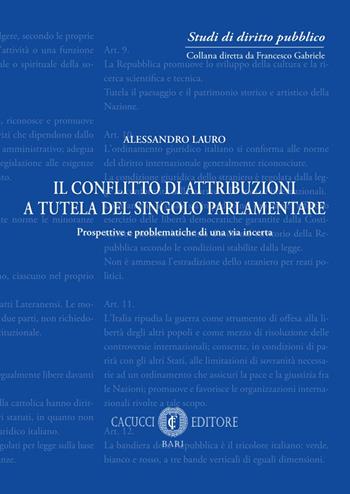 Il conflitto di attribuzioni a tutela del singolo parlamentare. Prospettive e problematiche di una via incerta - Alessandro Lauro - Libro Cacucci 2022, Studi di diritto pubblico. Nuova serie | Libraccio.it