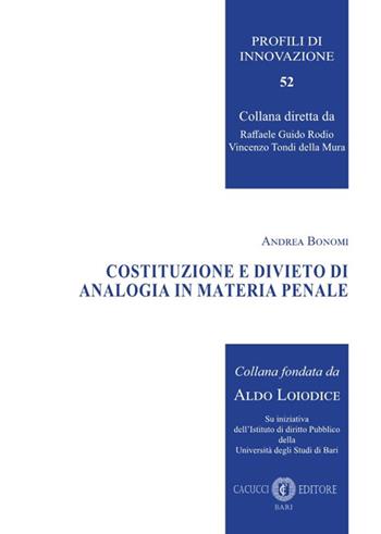 Costituzione e divieto di analogia in materia penale - Andrea Bonomi - Libro Cacucci 2023, Profili di innovazione | Libraccio.it