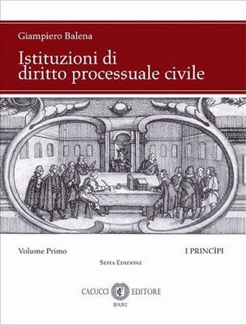 Istituzioni di diritto processuale civile. Nuova ediz.. Vol. 1: I princìpi - Giampiero Balena - Libro Cacucci 2023 | Libraccio.it