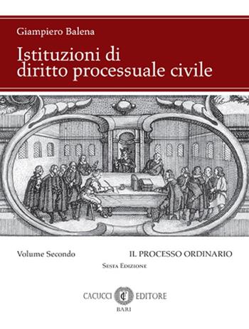 Istituzioni di diritto processuale civile. Nuova ediz.. Vol. 2: Il processo ordinario - Giampiero Balena - Libro Cacucci 2023 | Libraccio.it