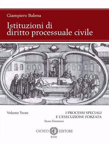 Istituzioni di diritto processuale civile. Nuova ediz.. Vol. 3: I processi speciali e l'esecuzione forzata - Giampiero Balena - Libro Cacucci 2023 | Libraccio.it