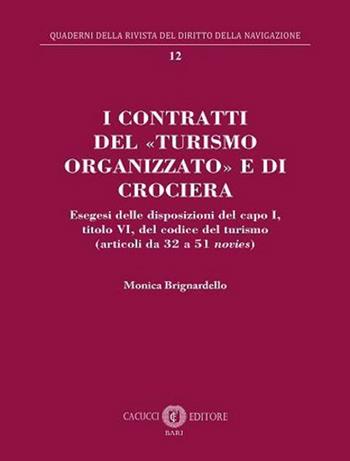 I contratti del «turismo organizzato» e di crociera. Esegesi delle disposizioni del capo I, titolo VI, del codice del turismo (articoli da 32 a 51 novies) - Monica Brignardello - Libro Cacucci 2023, Quaderni della rivista del diritto della navigazione | Libraccio.it