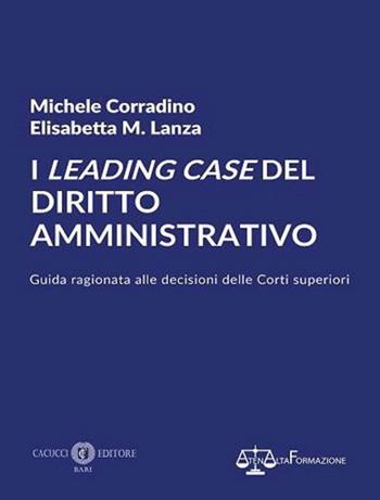 I leading case del diritto amministrativo. Guida ragionata alle decisioni delle Corti superiori. Nuova ediz. - Michele Corradino, Elisabetta M. Lanza - Libro Cacucci 2023 | Libraccio.it