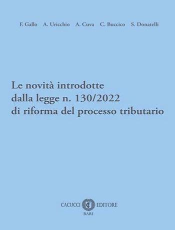 Le novità introdotte dalla legge n. 130/2022 di riforma del processo tributario - Franco Gallo, Antonio Felice Uricchio, Angelo Cuva - Libro Cacucci 2023 | Libraccio.it