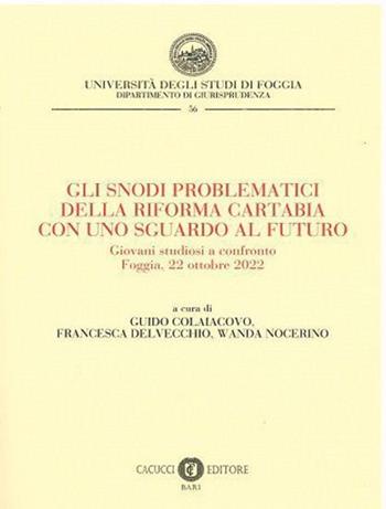 Gli snodi problematici della riforma Cartabia con uno sguardo al futuro  - Libro Cacucci 2023, Collana del Dipartimento di Giurisprudenza dell'Università degli Studi di Foggia | Libraccio.it