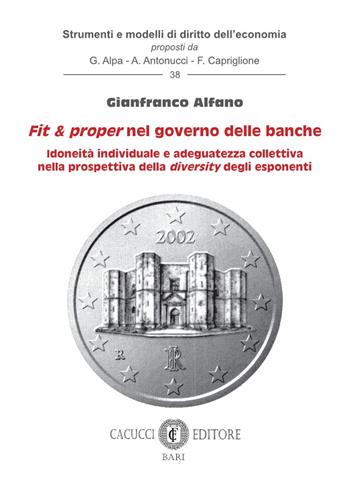 Fit e proper nel governo delle banche. Idoneità individuale e adeguatezza collettiva nella prospettiva della diversity degli esponenti - Gianfranco Alfano - Libro Cacucci 2023, Strumenti e modelli di diritto dell’economia | Libraccio.it