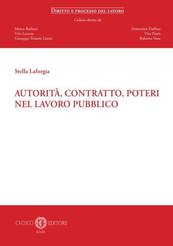 Autorità, contratto, poteri nel lavoro pubblico - Stella Laforgia - Libro Cacucci 2023, Diritto e processo del lavoro | Libraccio.it