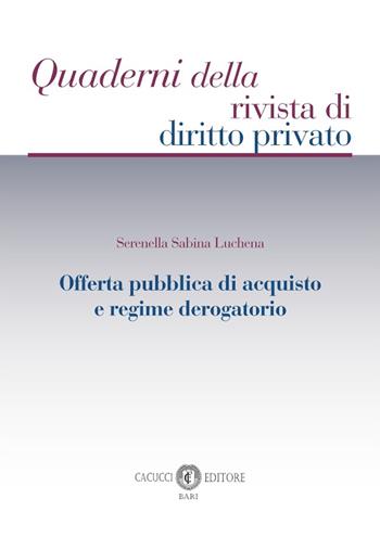 Offerta pubblica di acquisto e regime derogatorio - Serenella Sabina Luchena - Libro Cacucci 2023, Quaderni della rivista di diritto privato | Libraccio.it