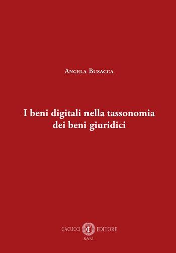 I beni digitali nella tassonomia dei beni giuridici - Angela Busacca - Libro Cacucci 2023 | Libraccio.it