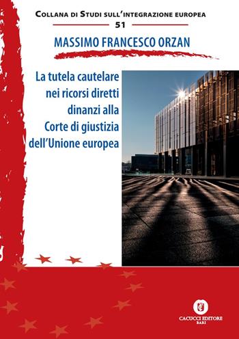 La tutela cautelare nei ricorsi diretti dinanzi alla Corte di giustizia dell'Unione europea. Ediz. ridotta - Massimo Francesco Orzan - Libro Cacucci 2023, Collana di studi sull'integrazione europea | Libraccio.it
