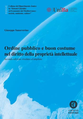 Ordine pubblico e buon costume nel diritto della proprietà intellettuale - Giuseppe Sanseverino - Libro Cacucci 2023, Collana del Dipartimento Jonico in "Sistemi Giuridici ed Economici del Mediterraneo: società, ambie | Libraccio.it
