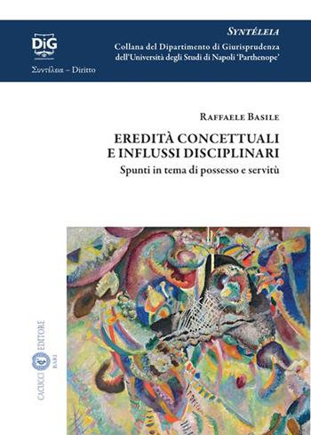 Eredità concettuali e influssi disciplinari. Spunti in tema di possesso e servitù - Raffaele Basile - Libro Cacucci 2023, Syntéleia. Collana del Dipartimento di Giurisprudenza dell’Università degli Studi di Napoli 'Parthe | Libraccio.it