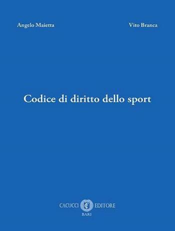 Codice di diritto dello sport - Angelo Maietta, Vito Branca - Libro Cacucci 2023 | Libraccio.it