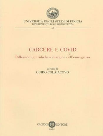 Carcere e COVID. Riflessioni giuridiche a margine dell’emergenza. Nuova ediz.  - Libro Cacucci 2023, Collana del Dipartimento di Giurisprudenza dell'Università degli Studi di Foggia | Libraccio.it