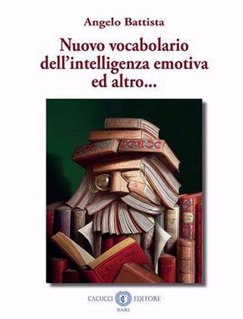 Vocabolario dell'intelligenza emotiva ed altro... - Angelo Battista - Libro Cacucci 2023 | Libraccio.it