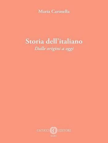 Storia dell'italiano. Dalle origini a oggi. Nuova ediz. - Maria Carosella - Libro Cacucci 2023 | Libraccio.it