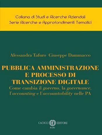 Pubblica amministrazione e processo di transizione digitale. Come cambia il governo, la governance, l’accounting e l’accountability nelle PA - Alessandra Tafuro, Giuseppe Dammacco - Libro Cacucci 2023, Collana di studi e ricerche aziendali. Serie ricerche e approfondimenti tematici | Libraccio.it